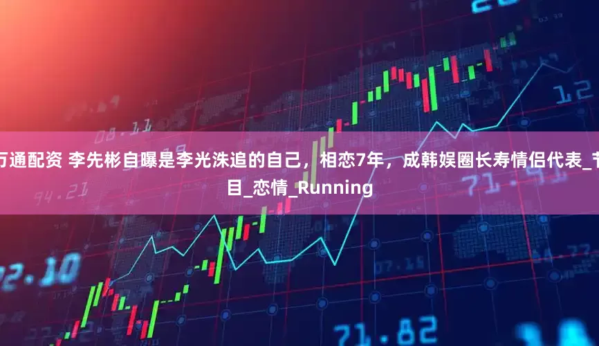 万通配资 李先彬自曝是李光洙追的自己，相恋7年，成韩娱圈长寿情侣代表_节目_恋情_Running