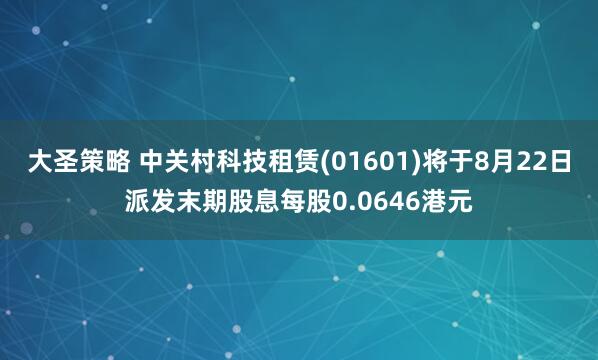 大圣策略 中关村科技租赁(01601)将于8月22日派发末期股息每股0.0646港元