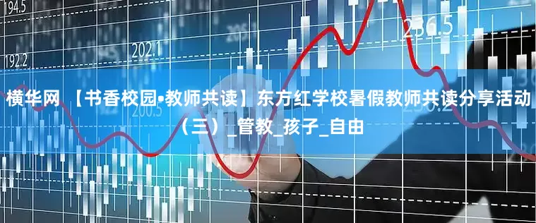 横华网 【书香校园•教师共读】东方红学校暑假教师共读分享活动（三）_管教_孩子_自由
