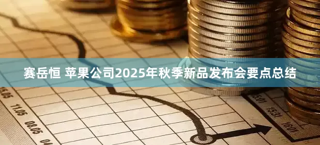 赛岳恒 苹果公司2025年秋季新品发布会要点总结